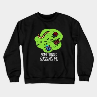 Something's Bugging Me Cute Bugs Pun Crewneck Sweatshirt